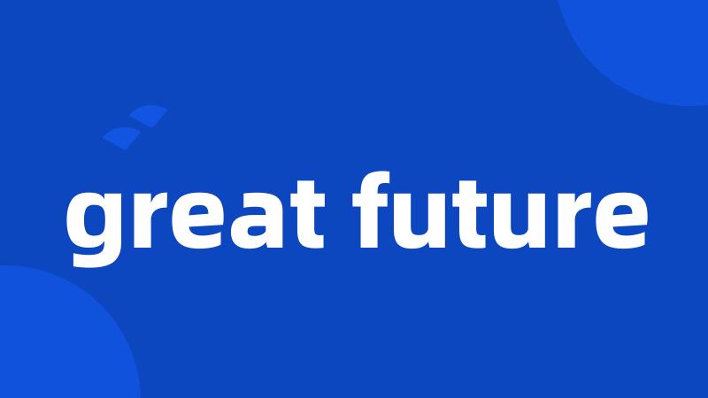 great future