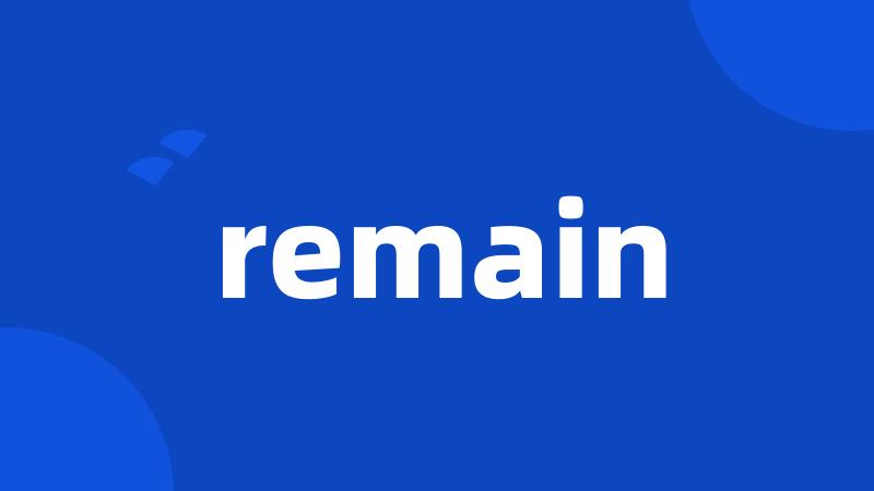 remain