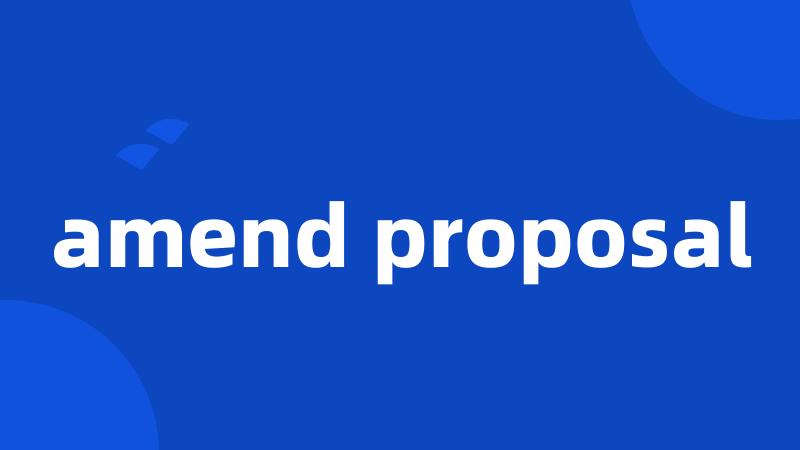 amend proposal