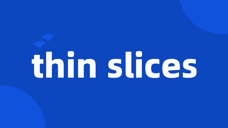 thin slices