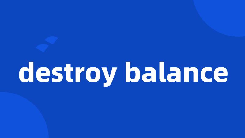 destroy balance