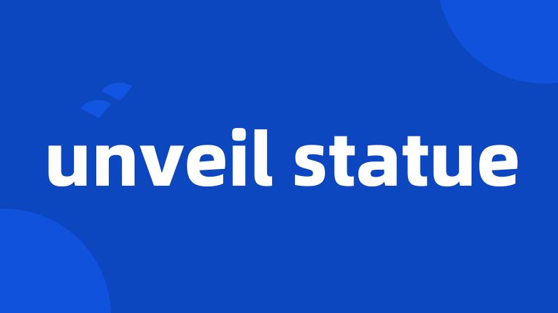 unveil statue