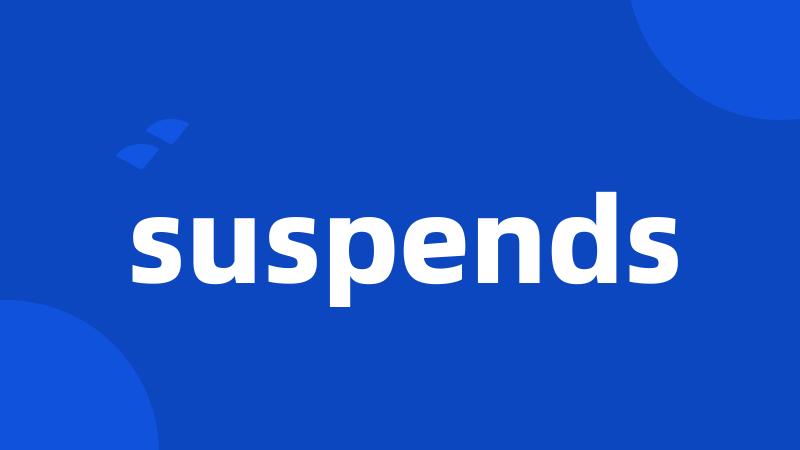 suspends
