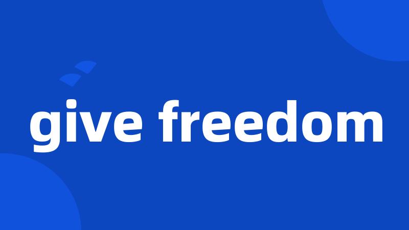 give freedom