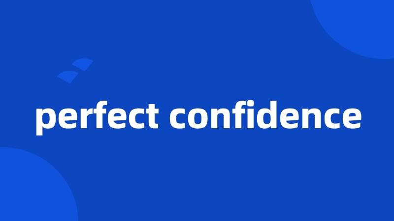 perfect confidence