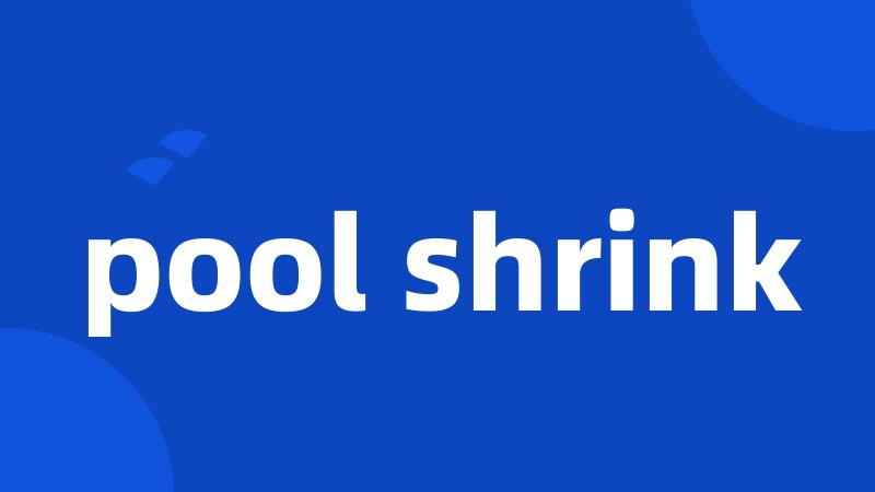 pool shrink