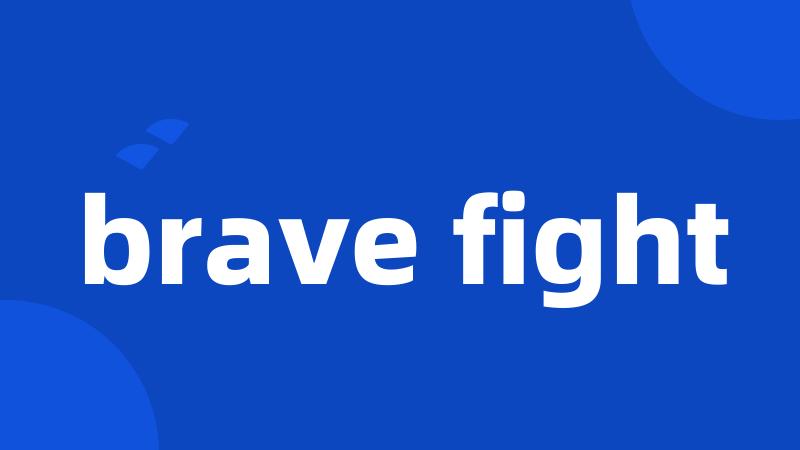 brave fight