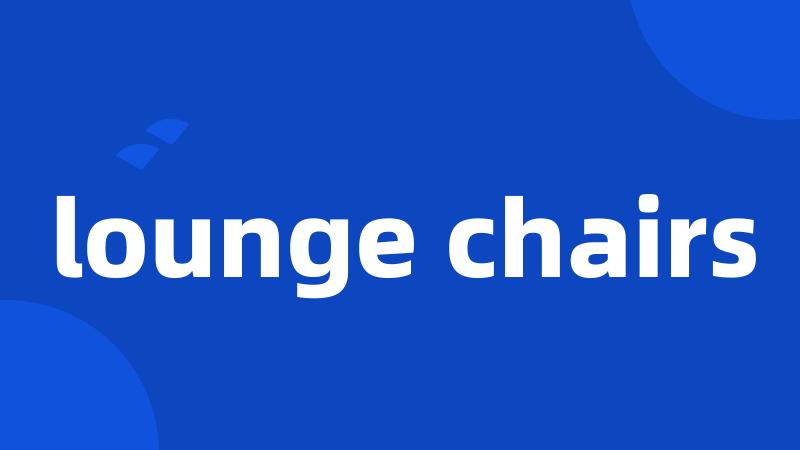 lounge chairs