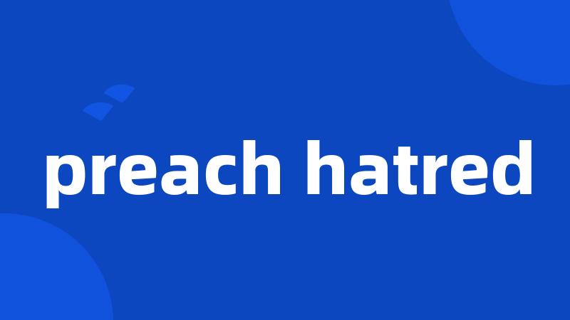 preach hatred