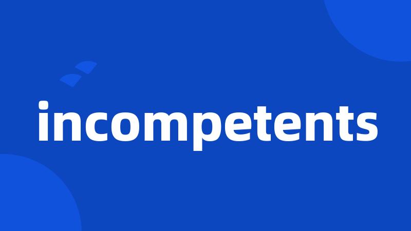 incompetents