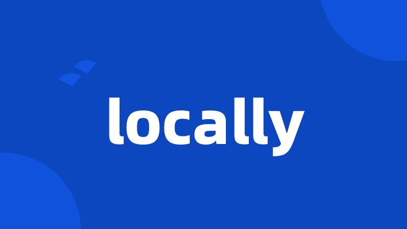 locally