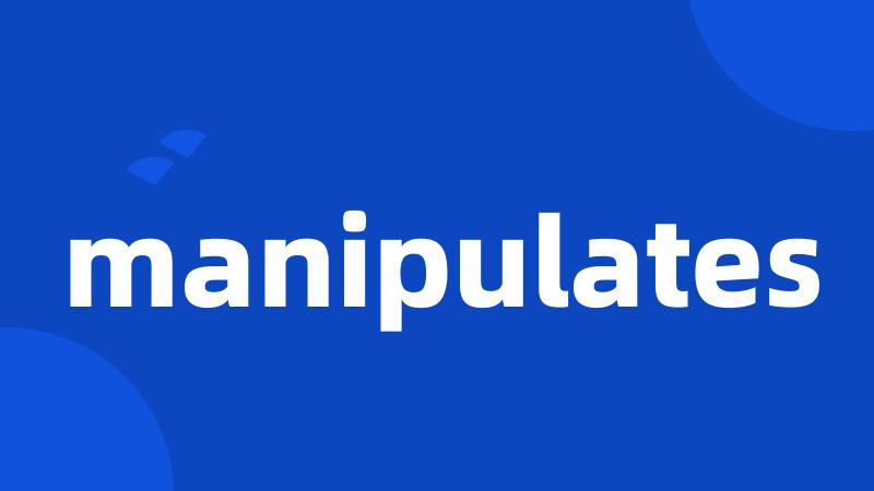 manipulates