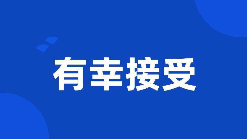 有幸接受