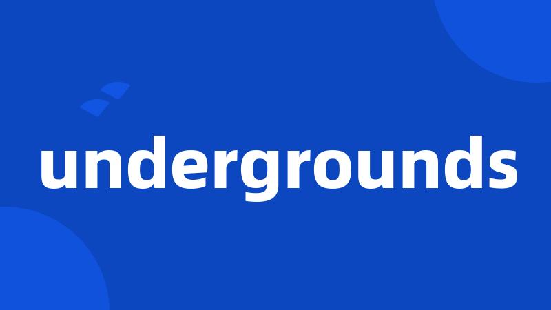 undergrounds
