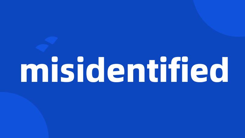 misidentified