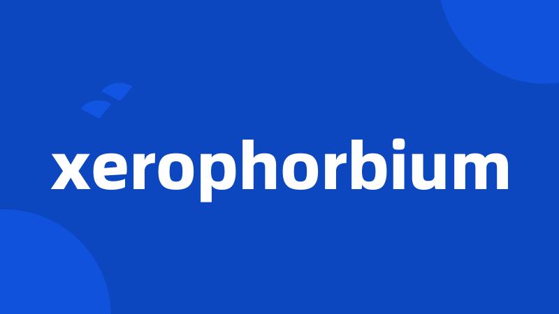 xerophorbium