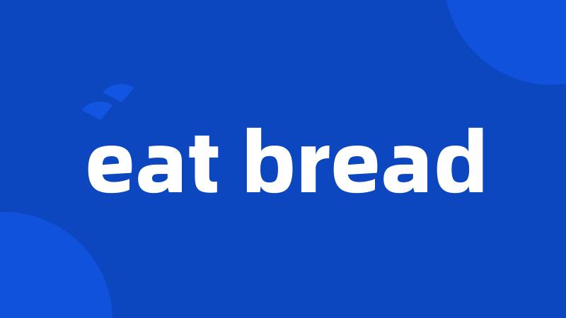 eat bread