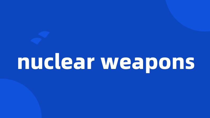 nuclear weapons