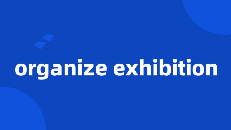 organize exhibition