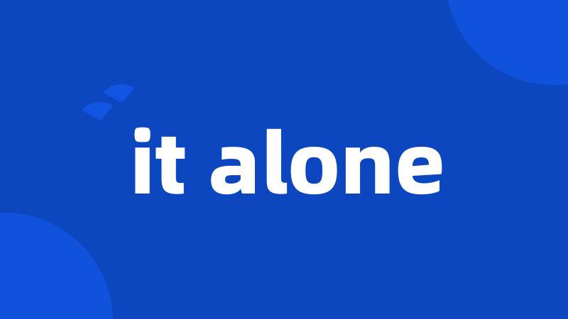 it alone