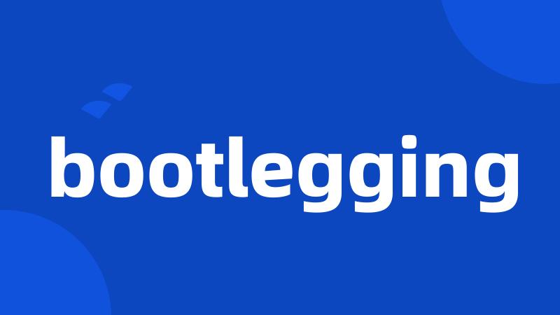 bootlegging