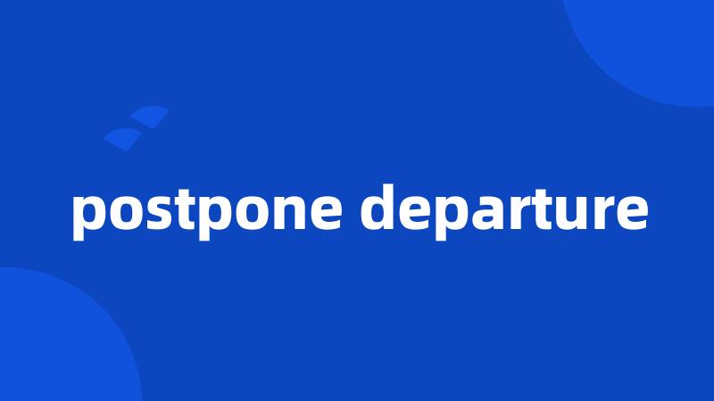 postpone departure