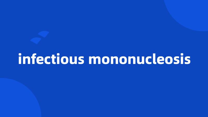 infectious mononucleosis