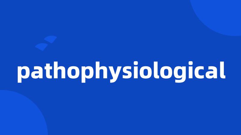 pathophysiological