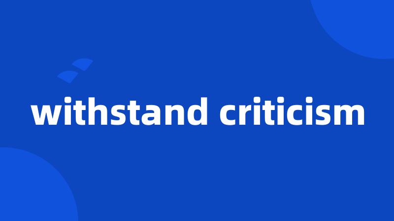 withstand criticism