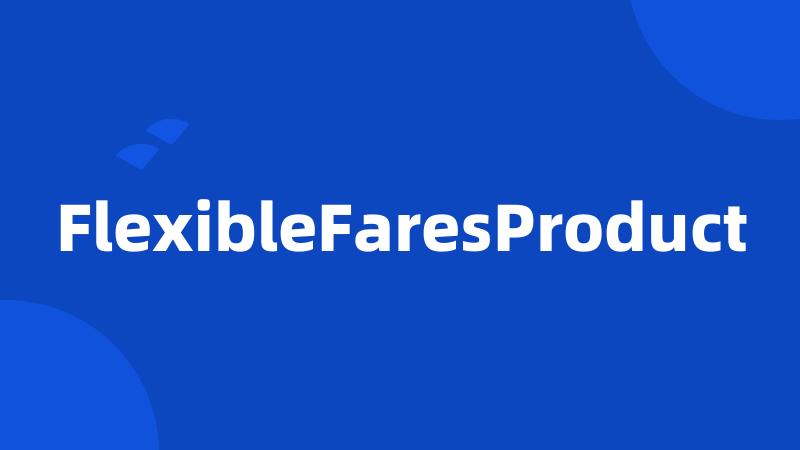 FlexibleFaresProduct