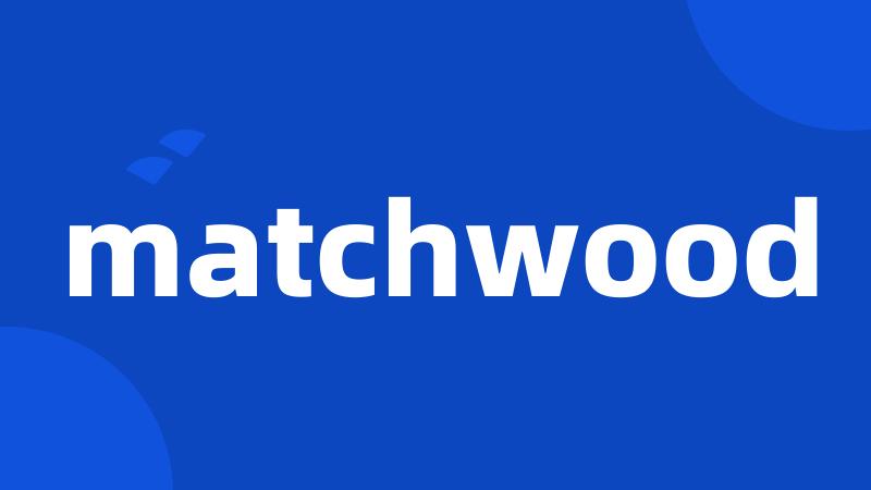 matchwood