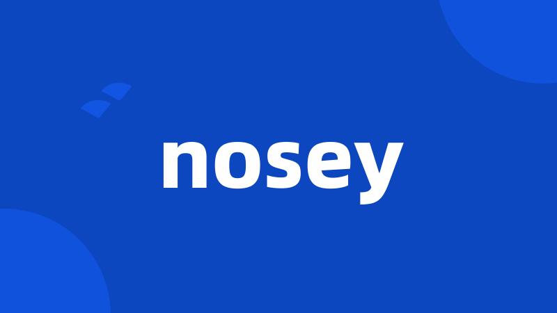 nosey