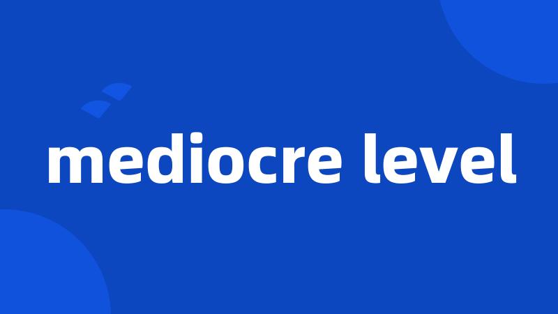 mediocre level