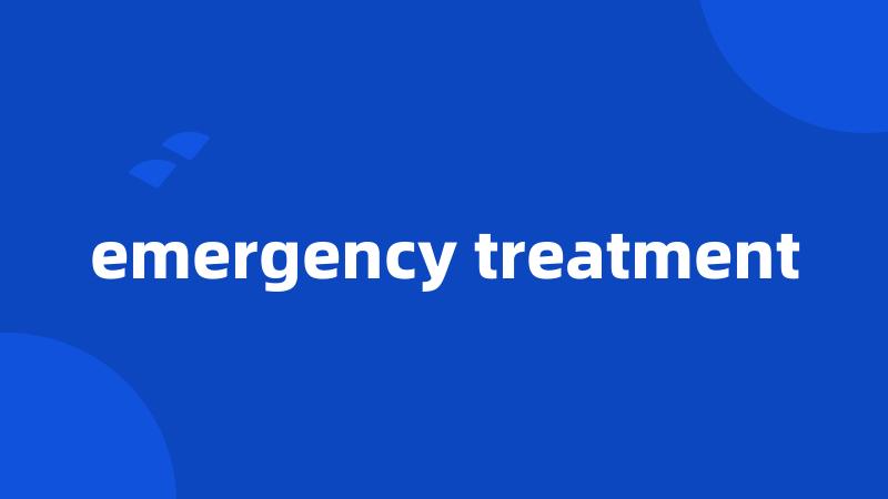 emergency treatment