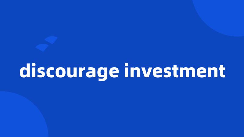 discourage investment