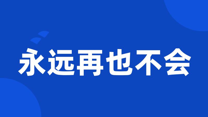 永远再也不会