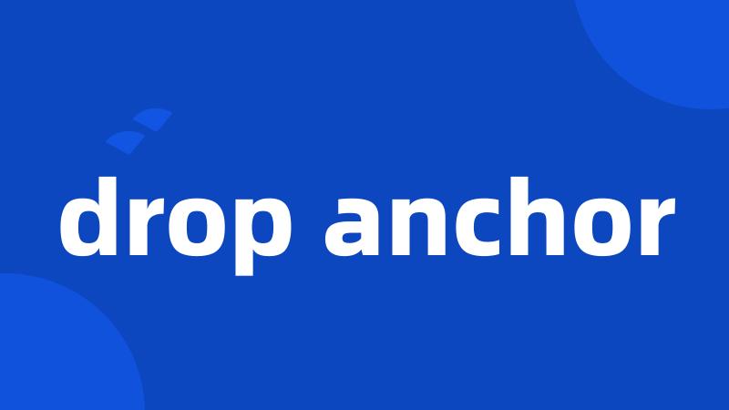 drop anchor