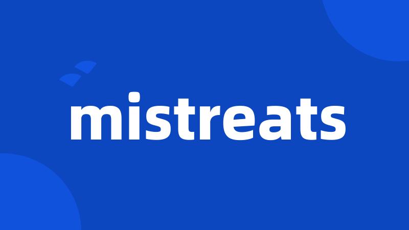 mistreats