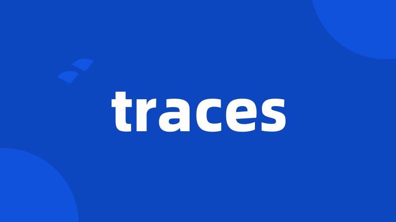 traces