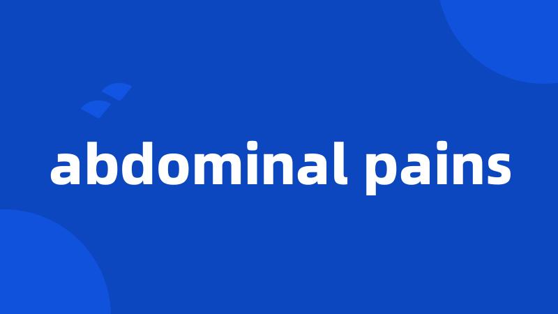 abdominal pains