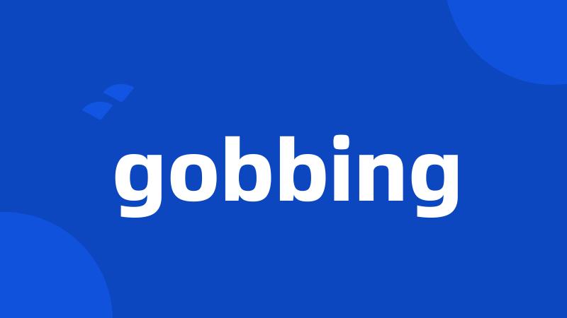 gobbing