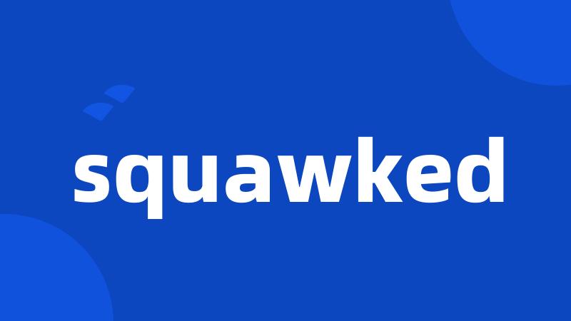 squawked