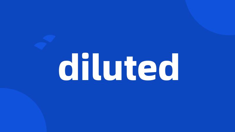 diluted