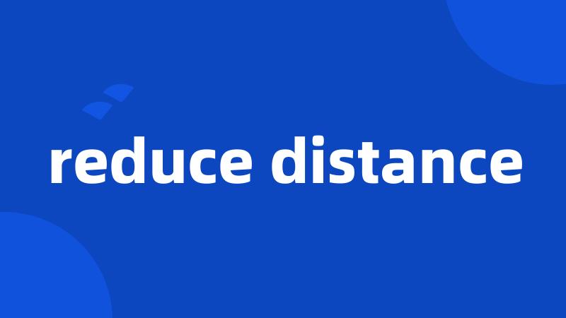 reduce distance