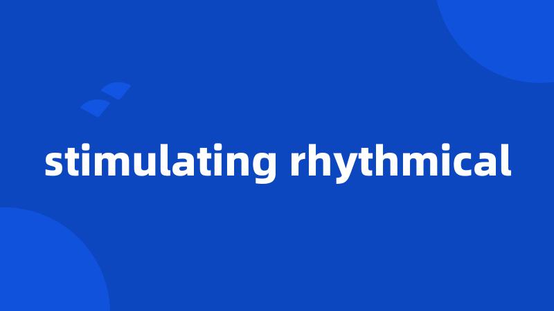 stimulating rhythmical