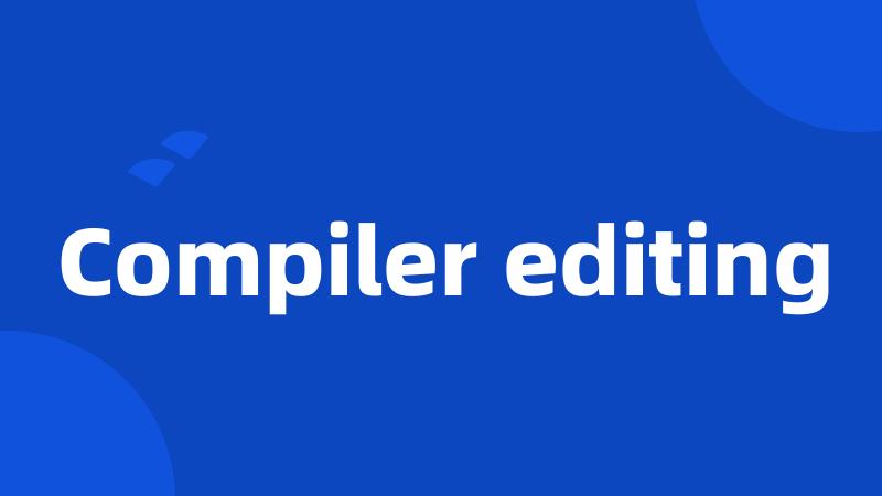 Compiler editing