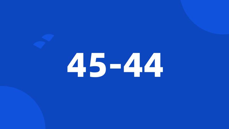 45-44