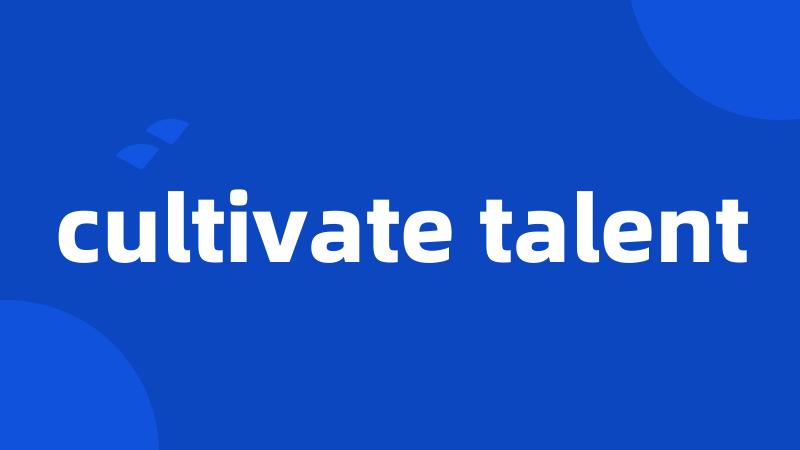 cultivate talent
