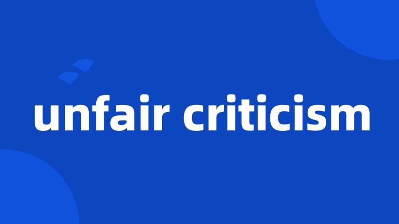 unfair criticism