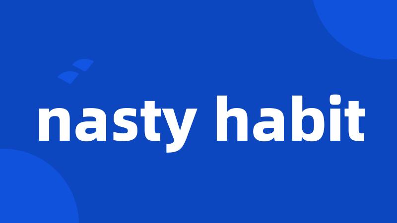 nasty habit